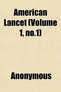 American Lancet Volume 1, No.1 di Anonymous edito da General Books
