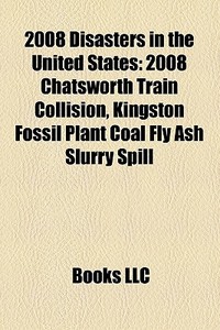 2008 Disasters In The United States: 200 di Books Llc edito da Books LLC, Wiki Series