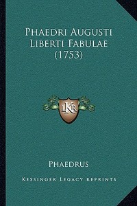 Phaedri Augusti Liberti Fabulae (1753) di Phaedrus edito da Kessinger Publishing