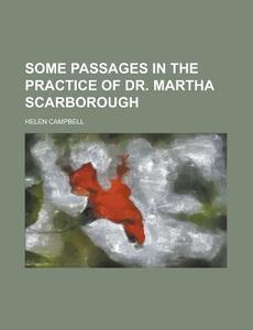 Some Passages In The Practice Of Dr. Martha Scarborough di U S Government, Helen Campbell edito da Rarebooksclub.com