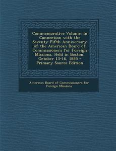 Commemorative Volume: In Connection with the Seventy-Fifth Anniversary of the American Board of Commissioners for Foreign Missions, Held in edito da Nabu Press