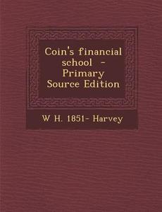 Coin's Financial School di W. H. 1851- Harvey edito da Nabu Press