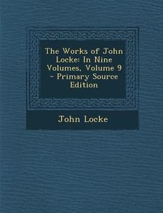 The Works of John Locke: In Nine Volumes, Volume 9 di John Locke edito da Nabu Press