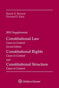 Constitutional Law, Rights and Structure: Cases in Context 2015 Supplement di Randy E. Barnett, Howard E. Katz edito da ASPEN PUBL