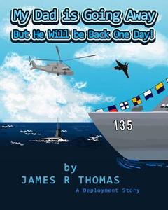 My Dad Is Going Away But He Will Be Back One Day!: A Deployment Story di James R. Thomas edito da Createspace