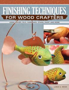 Finishing Techniques for Wood Crafters di Lora S. Irish edito da Fox Chapel Publishing