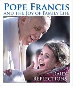 Pope Francis and the Joy of Family Life: Daily Reflections di Pope Francis, Francis edito da OUR SUNDAY VISITOR