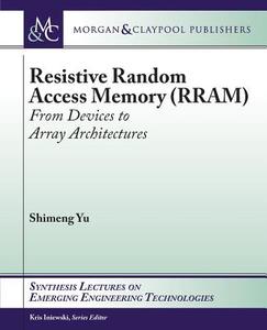 Resistive Random Access Memory (RRAM) di Shimeng Yu edito da Morgan & Claypool Publishers