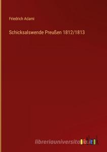 Schicksalswende Preußen 1812/1813 di Friedrich Adami edito da Outlook Verlag