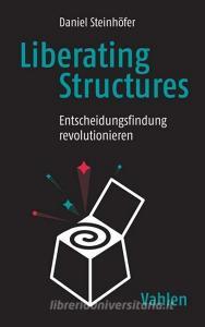 Liberating Structures di Daniel Steinhöfer, Christian Weinert edito da Vahlen Franz GmbH