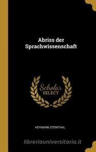 Abriss Der Sprachwissenschaft di Heymann Steinthal edito da WENTWORTH PR