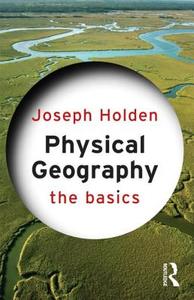 Physical Geography: The Basics di Joseph A. Holden edito da Taylor & Francis Ltd
