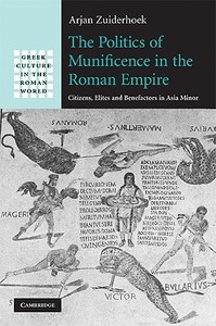 The Politics of Munificence in the Roman Empire di Arjan Zuiderhoek edito da Cambridge University Press