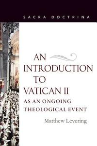 An Introduction to Vatican II as an Ongoing Theological Event di Matthew Levering edito da CATHOLIC UNIV OF AMER PR
