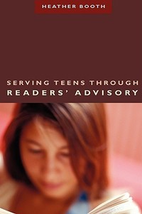 Serving Teens Through Readers' Advisory di Heather Booth edito da American Library Association