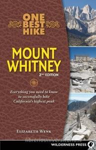 One Best Hike: Mount Whitney: Everything You Need to Know to Successfully Hike California's Highest Peak di Elizabeth Wenk edito da WILDERNESS PR