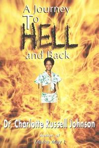 A Journey to Hell and Back di Charlotte Russell Johnson edito da Reaching Beyond, Inc.