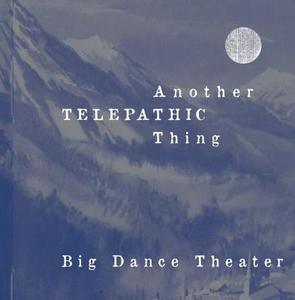 Another Telepathic Thing di Big Dance Theater edito da 53RD STATE PR