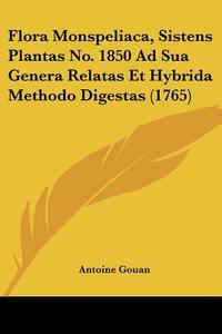 Flora Monspeliaca, Sistens Plantas No. 1850 Ad Sua Genera Relatas Et Hybrida Methodo Digestas (1765) di Antoine Gouan edito da Kessinger Publishing