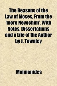 The Reasons Of The Law Of Moses, From Th di Maimonides edito da General Books