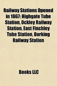 Railway Stations Opened In 1867: Highgat di Books Llc edito da Books LLC, Wiki Series