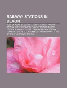 Railway Stations In Devon: Newton Abbot Railway Station, Plymouth Railway Station, Exeter St Davids Railway Station di Source Wikipedia edito da Books Llc, Wiki Series