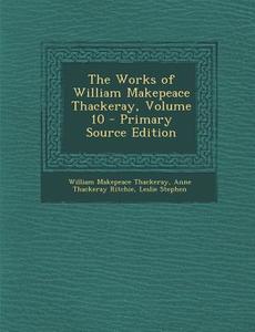 The Works of William Makepeace Thackeray, Volume 10 di William Makepeace Thackeray, Anne Thackeray Ritchie, Leslie Stephen edito da Nabu Press