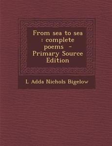 From Sea to Sea: Complete Poems di L. Adda Nichols Bigelow edito da Nabu Press