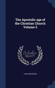 The Apostolic Age Of The Christian Church; Volume 2 di Carl Weizsecker edito da Sagwan Press