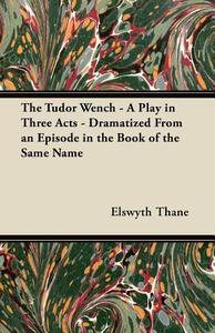 The Tudor Wench - A Play in Three Acts - Dramatized From an Episode in the Book of the Same Name di Elswyth Thane edito da Burman Press