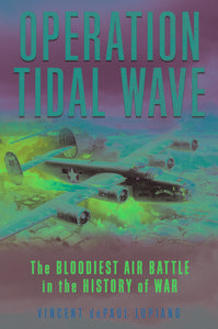 Operation Tidal Wave: The Bloodiest Air Battle in the History of War di Vincent Depaul Lupiano edito da LYONS PR