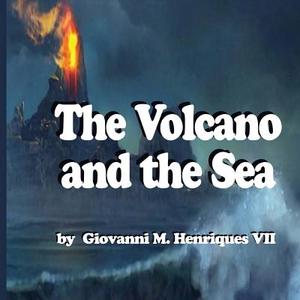 The Volcano and the Sea di MR Giovanni M. Henriques VII edito da Createspace