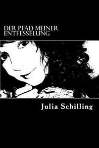 Der Pfad Meiner Entfesselung di Julia Schilling edito da Createspace