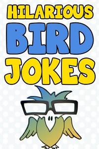 Hilarious Bird Jokes: The Funniest Collection of Funny & Clean Bird Jokes for Kids! di Witty Productions edito da Createspace