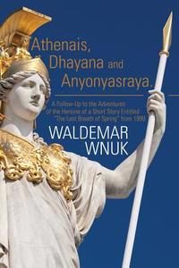 Athenais, Dhayana and Anyonyasraya di Waldemar Wnuk edito da AuthorHouse