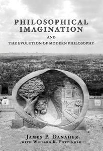 Philosophical Imagination and the Evolution of Modern Philosophy di James P. Danaher edito da PARAGON HOUSE PUBL