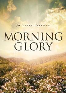 Morning Glory di Joyellen Freeman edito da Tate Publishing & Enterprises