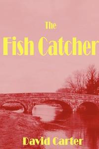 The Fish Catcher di David Carter edito da Lulu.com