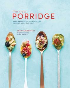The New Porridge di Leah Vanderveldt edito da Ryland, Peters & Small Ltd
