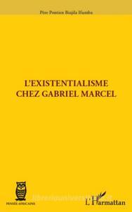 L'existentialisme chez Gabriel Marcel di Pontien Biajila Ifumba edito da Editions L'Harmattan