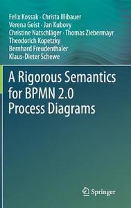 A Rigorous Semantics for BPMN 2.0 Process Diagrams di Felix Kossak, Christa Illibauer, Verena Geist, Jan Kubovy, Christine Natschläger, Thomas Ziebermayr edito da Springer-Verlag GmbH