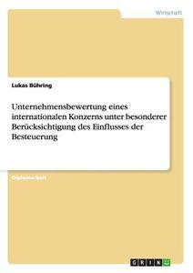 Unternehmensbewertung eines internationalen Konzerns unter besonderer Berücksichtigung des Einflusses der Besteuerung di Lukas Bühring edito da GRIN Publishing