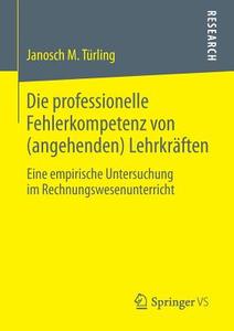 Die professionelle Fehlerkompetenz von (angehenden) Lehrkräften di Janosch M. Türling edito da Springer Fachmedien Wiesbaden