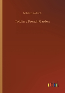 Told in a French Garden di Mildred Aldrich edito da Outlook Verlag