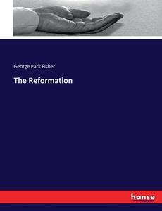 The Reformation di George Park Fisher edito da hansebooks