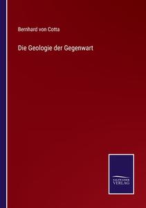 Die Geologie der Gegenwart di Bernhard Von Cotta edito da Salzwasser-Verlag