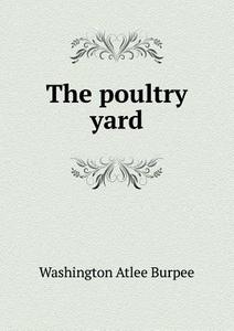The Poultry Yard di Washington Atlee Burpee edito da Book On Demand Ltd.