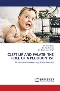 CLEFT LIP AND PALATE- THE ROLE OF A PEDO di DR. PAYEL BASU edito da LIGHTNING SOURCE UK LTD
