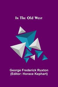 In the Old West di George Frederick Ruxton edito da Alpha Editions