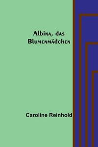 Albina, das Blumenmädchen di Caroline Reinhold edito da Alpha Editions